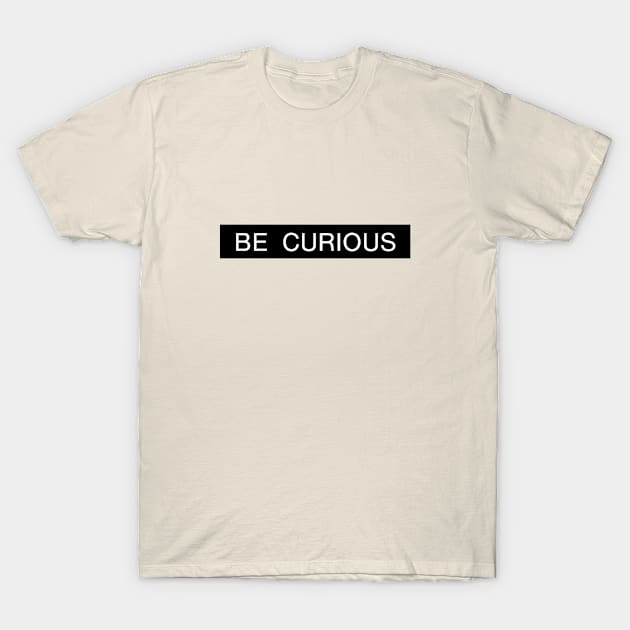 Be Curious T-Shirt by GoodWills